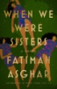 When we were sisters by Asghar, Fatimah