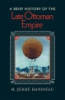 A_brief_history_of_the_late_Ottoman_empire