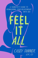 Feel_It_All__A_Therapist_s_Guide_to_Reimagining_Your_Relationship_with_Sex