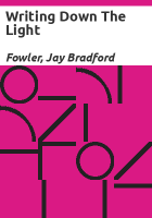 Writing down the light by Fowler, Jay Bradford