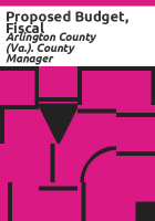 Proposed budget, fiscal by Arlington County (Va.). County Manager