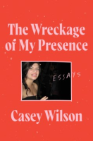 The wreckage of my presence by Wilson, Casey