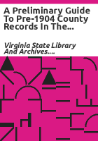A_preliminary_guide_to_pre-1904_county_records_in_the_Archives_Branch__Virginia_State_Library_and_Archives