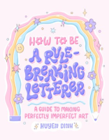 How_to_Be_a_Rule-Breaking_Letterer__A_Guide_to_Making_Perfectly_Imperfect_Art