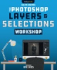 The_Photoshop_Layers_and_Selections_Workshop